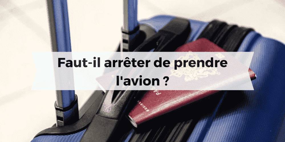 faut-il arrêter de prendre l'avion ?