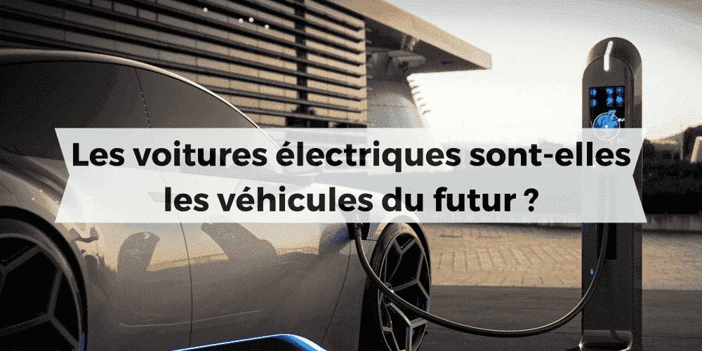 les voitures électriques sont-elles les véhicules du futur