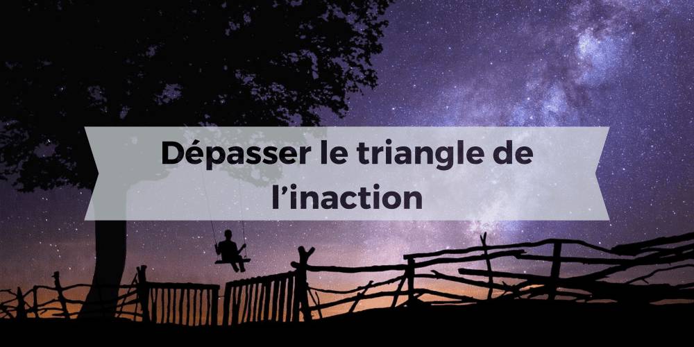 Dépasser le triangle de l'inaction